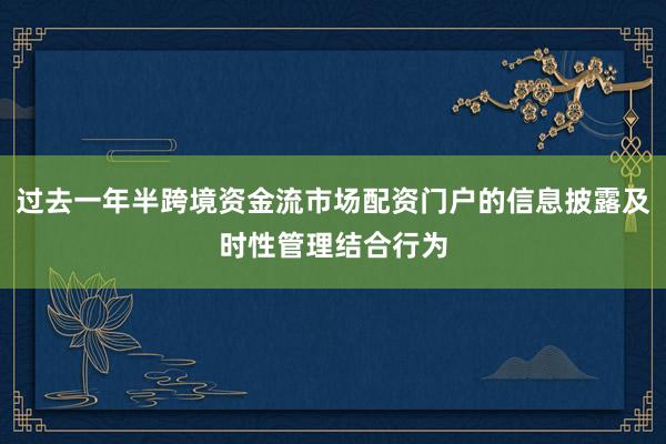 过去一年半跨境资金流市场配资门户的信息披露及时性管理结合行为